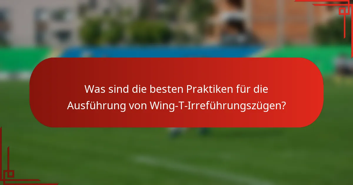 Was sind die besten Praktiken für die Ausführung von Wing-T-Irreführungszügen?