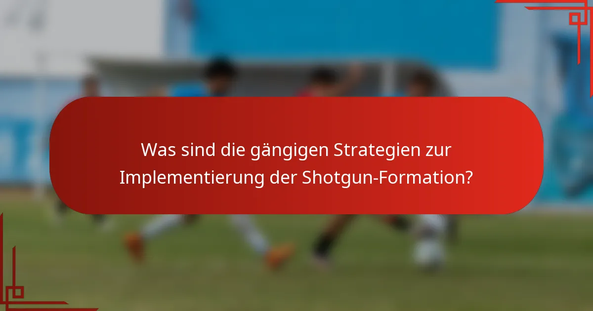 Was sind die gängigen Strategien zur Implementierung der Shotgun-Formation?