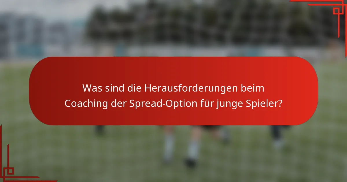 Was sind die Herausforderungen beim Coaching der Spread-Option für junge Spieler?