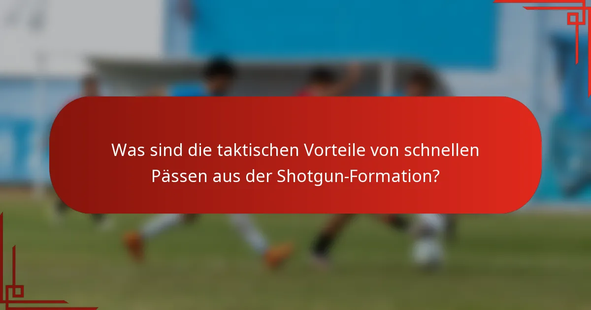 Was sind die taktischen Vorteile von schnellen Pässen aus der Shotgun-Formation?