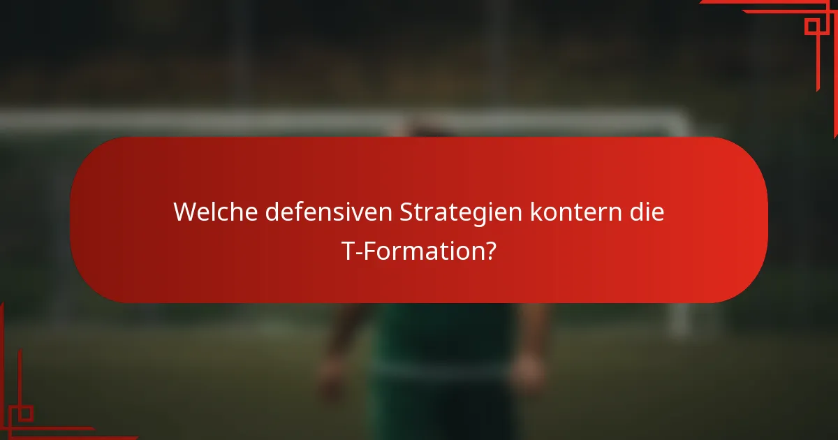 Welche defensiven Strategien kontern die T-Formation?