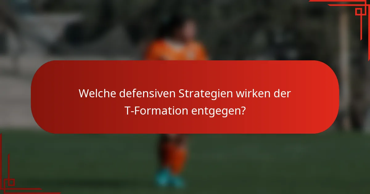 Welche defensiven Strategien wirken der T-Formation entgegen?