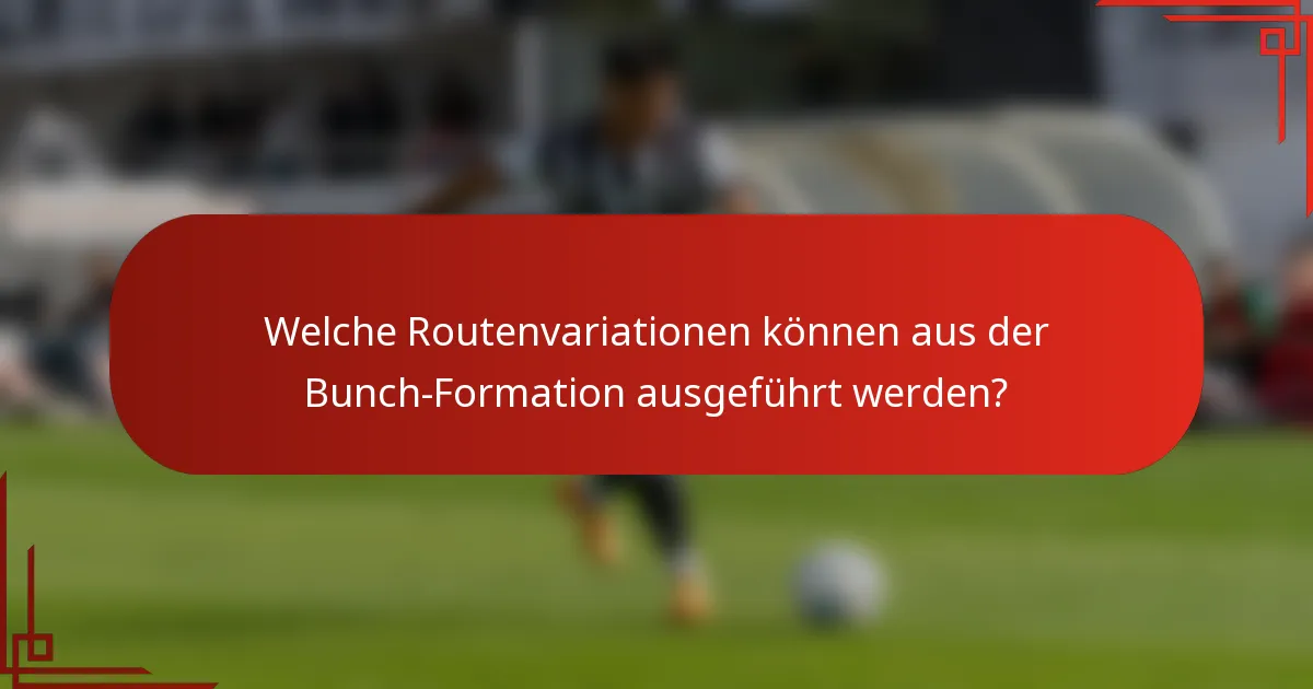 Welche Routenvariationen können aus der Bunch-Formation ausgeführt werden?