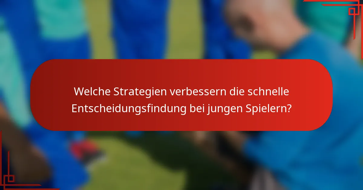 Welche Strategien verbessern die schnelle Entscheidungsfindung bei jungen Spielern?