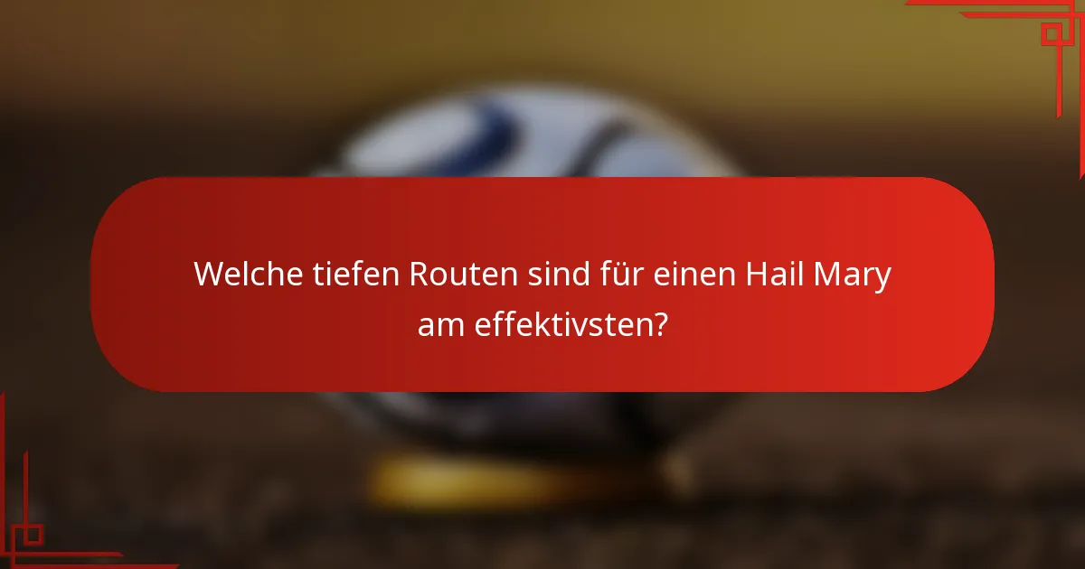 Welche tiefen Routen sind für einen Hail Mary am effektivsten?