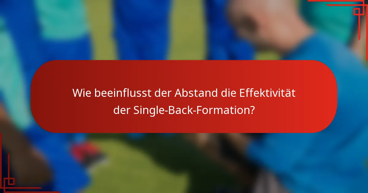 Wie beeinflusst der Abstand die Effektivität der Single-Back-Formation?