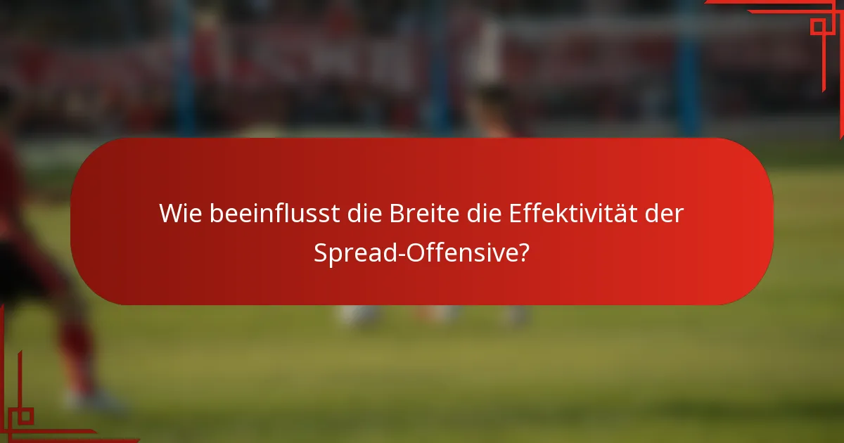 Wie beeinflusst die Breite die Effektivität der Spread-Offensive?