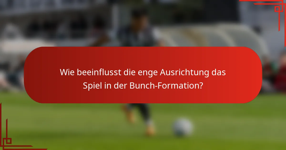 Wie beeinflusst die enge Ausrichtung das Spiel in der Bunch-Formation?