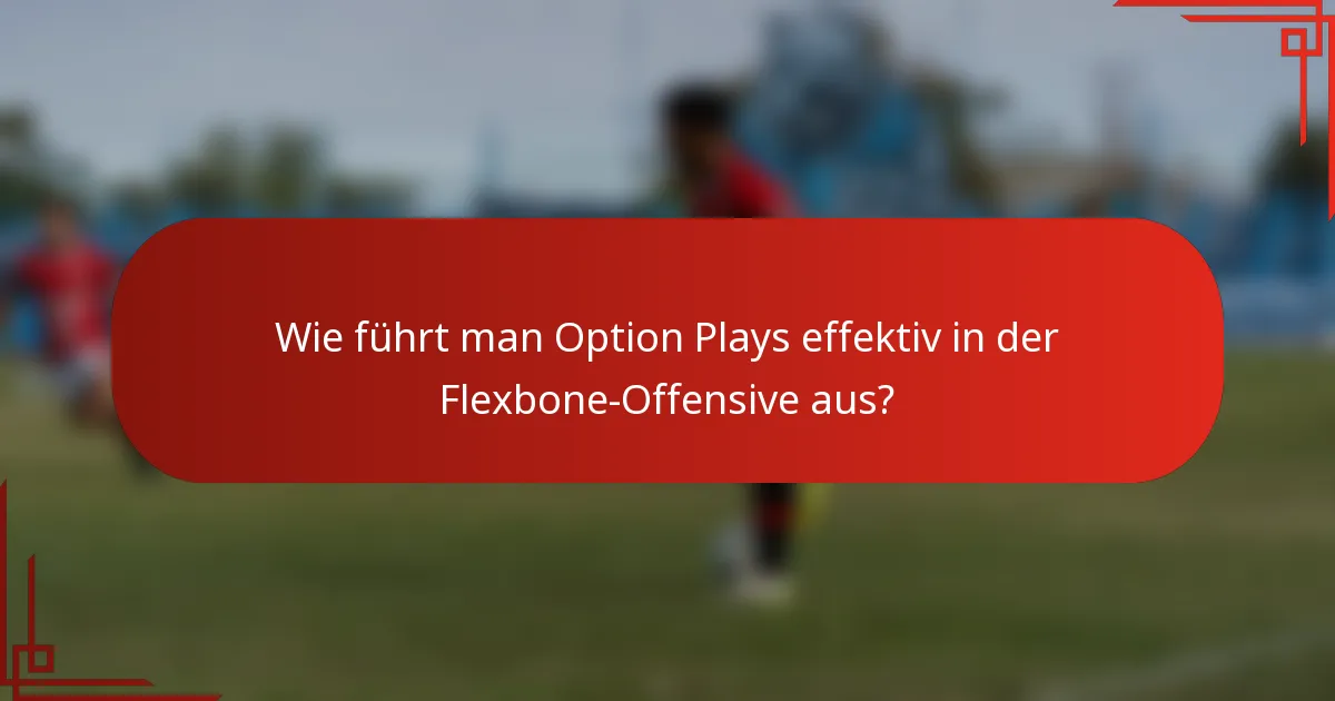 Wie führt man Option Plays effektiv in der Flexbone-Offensive aus?
