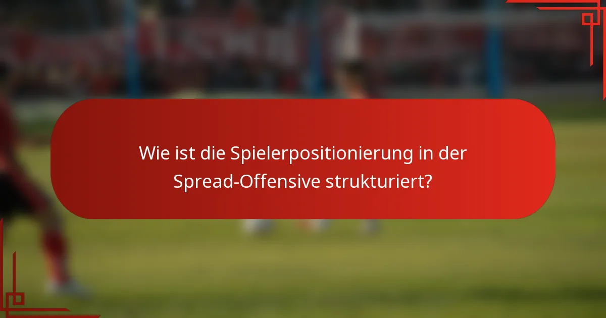 Wie ist die Spielerpositionierung in der Spread-Offensive strukturiert?