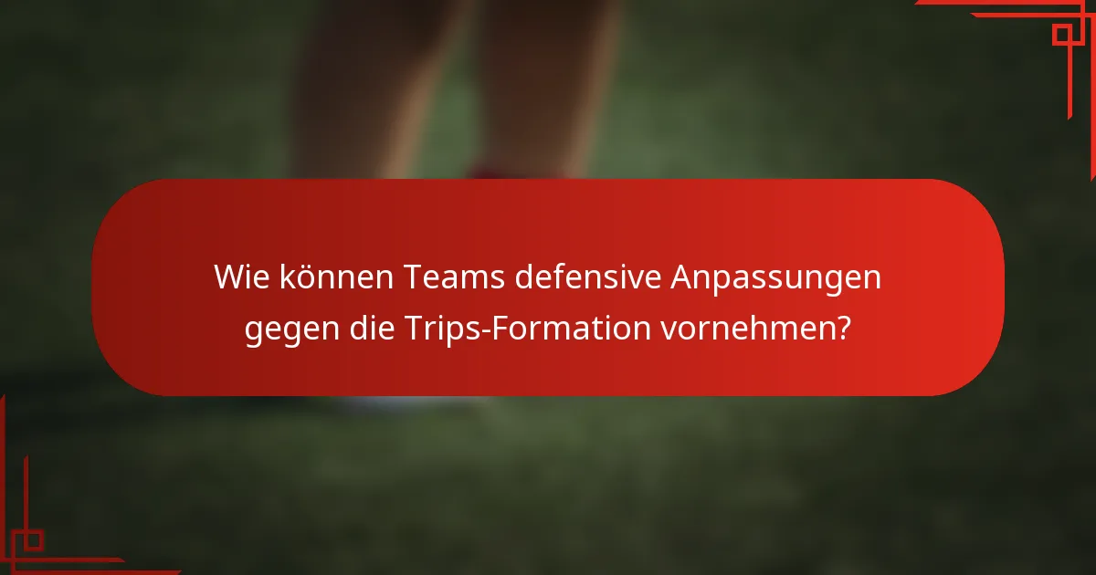 Wie können Teams defensive Anpassungen gegen die Trips-Formation vornehmen?