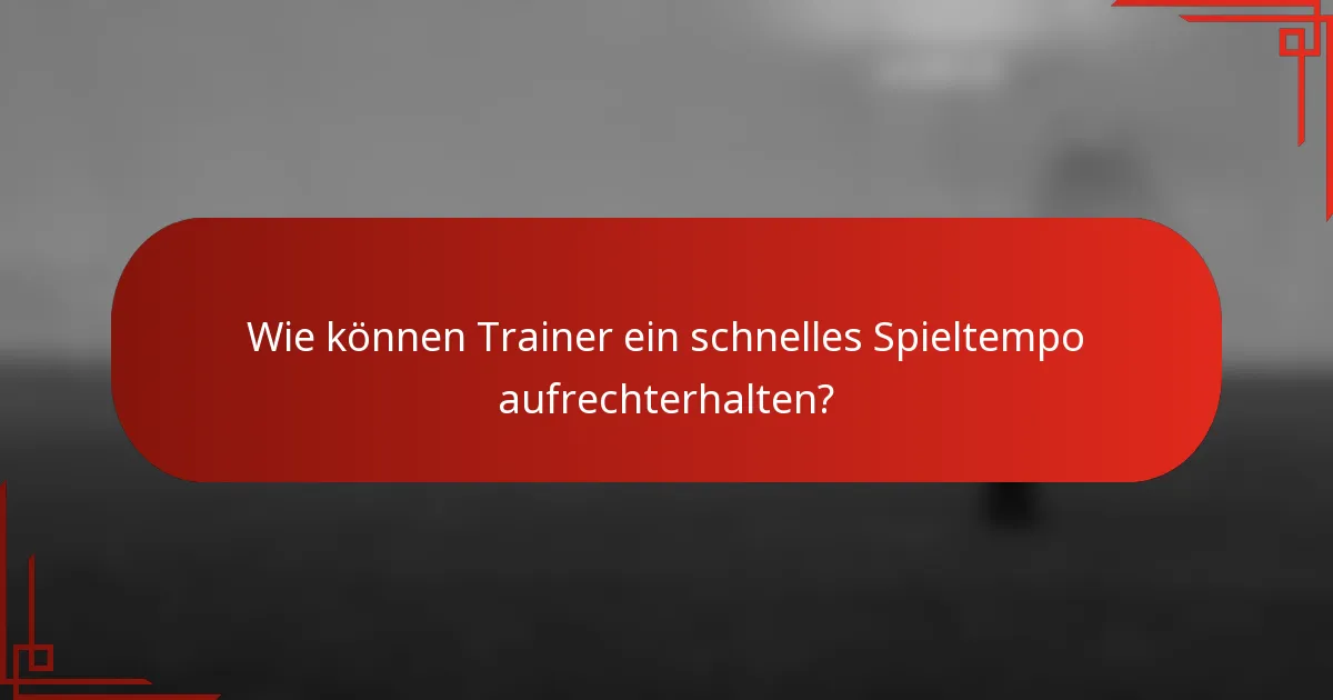 Wie können Trainer ein schnelles Spieltempo aufrechterhalten?