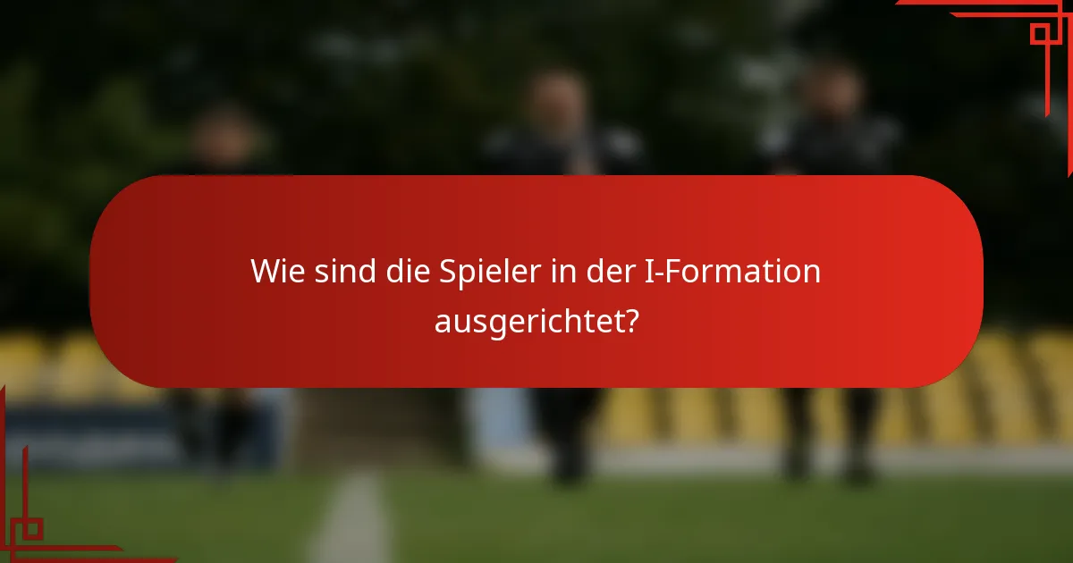 Wie sind die Spieler in der I-Formation ausgerichtet?